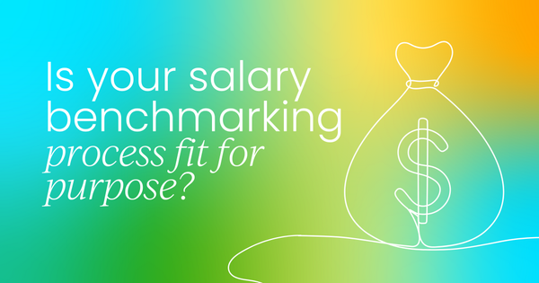 Is your salary benchmarking process fit for purpose?